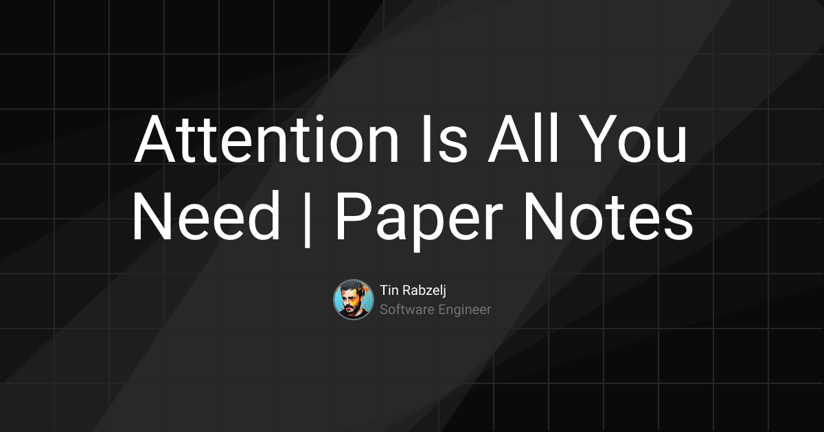 Attention Is All You Need | Paper Notes | Tin Rabzelj