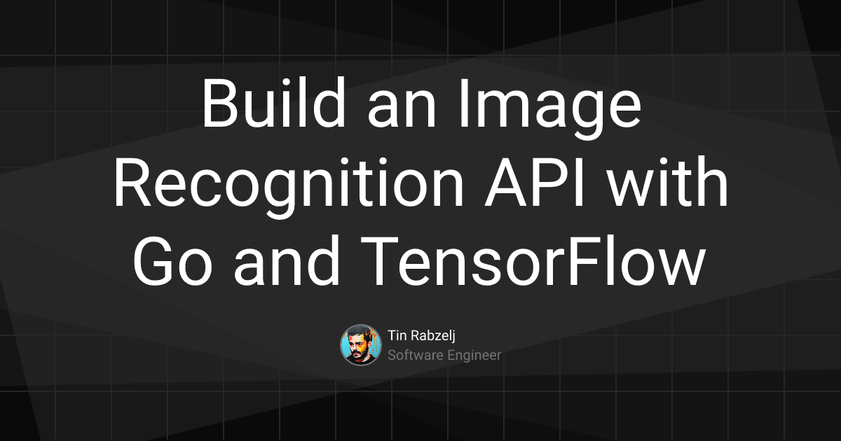 Build an Image Recognition API with Go and TensorFlow | Tin Rabzelj
