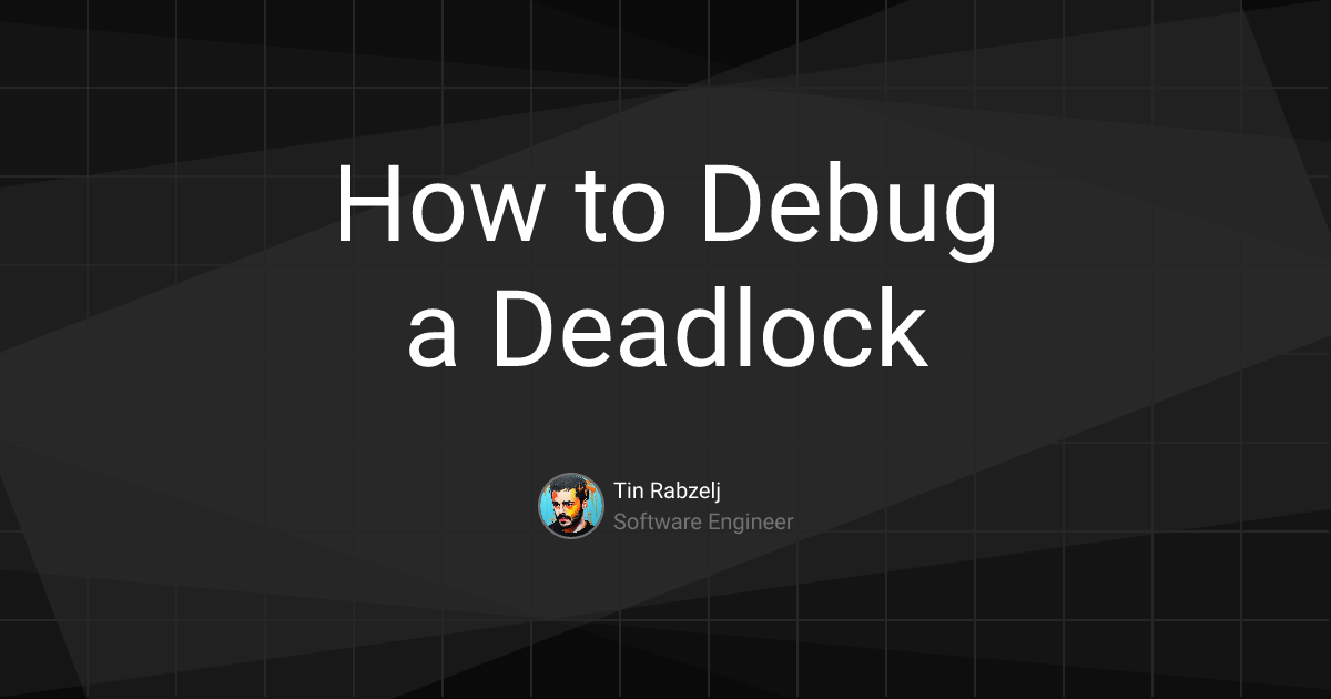 How to Debug a Deadlock | Tin Rabzelj